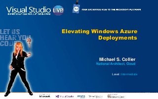 Elevating Windows Azure
            Deployments


           Michael S. Collier
          National Architect, Cloud


                    Level: Intermediate
 