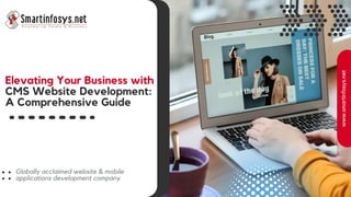 Elevating Your Business with
CMS Website Development:
A Comprehensive Guide
Globally acclaimed website & mobile
applications development company
www.smartinfosys.net
 