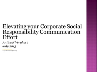 Elevating your Corporate Social
Responsibility Communication
Effort
Aniisu K Verghese
July 2013
w ww.intraskope.com
w ww.intraskope.wordpress.com
 