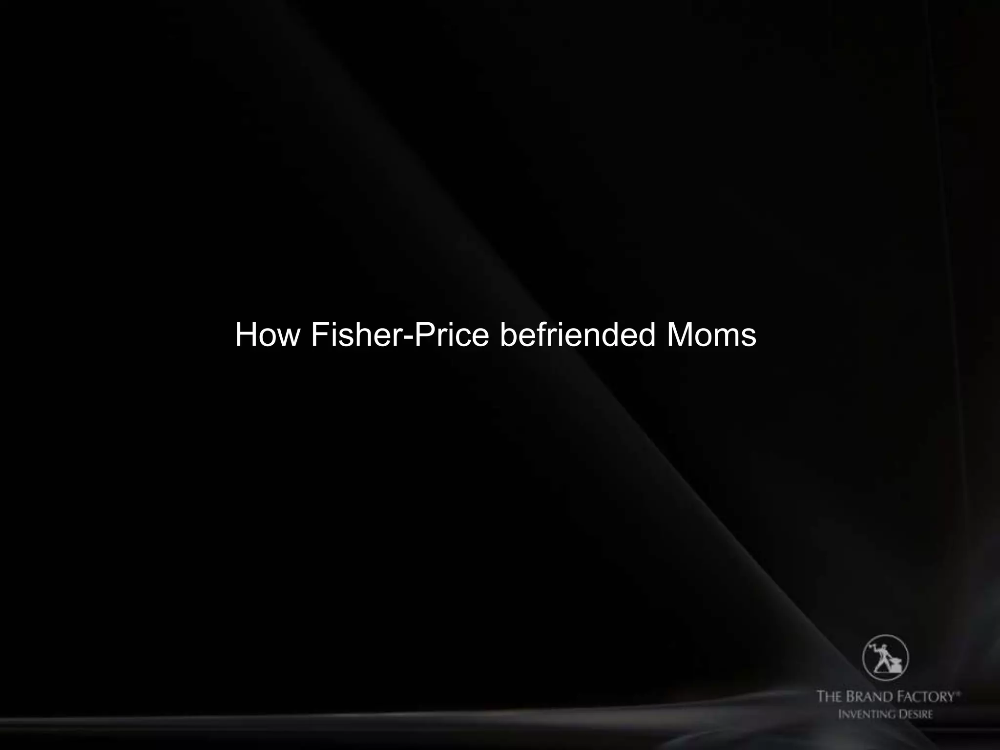 How Fisher-Price befriended Moms
 