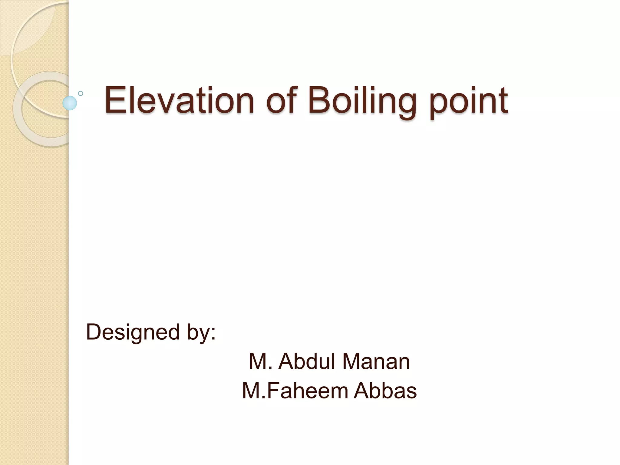 Elevation of Boiling point
Designed by:
M. Abdul Manan
M.Faheem Abbas