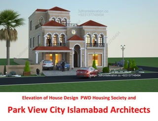 Elevation of House Design PWD Housing Society and
Park View City Islamabad Architects
 
