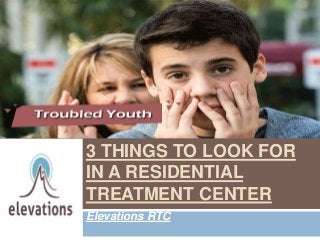 3 THINGS TO LOOK FOR
IN A RESIDENTIAL
TREATMENT CENTER
Elevations RTC
 