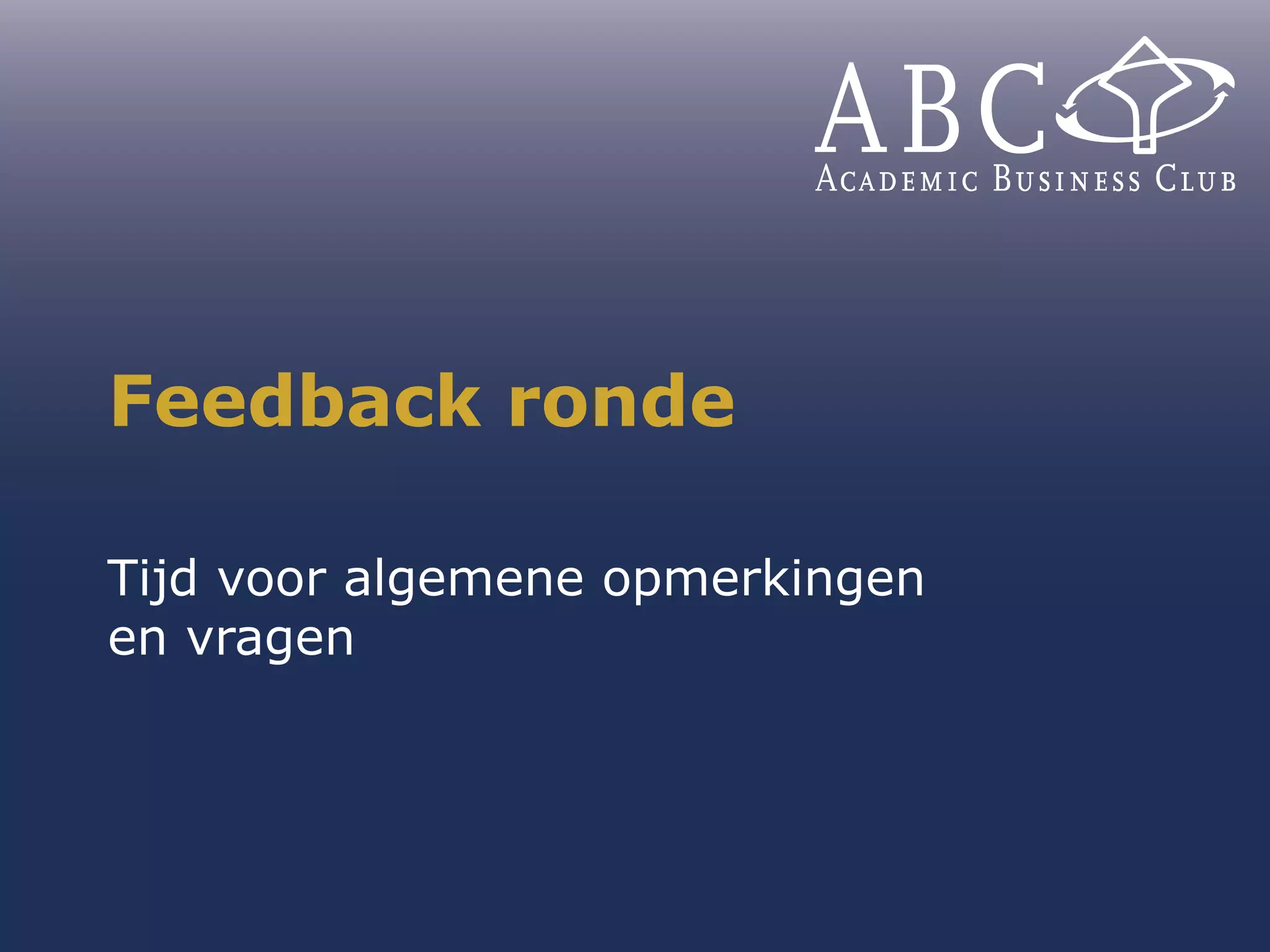 Feedback ronde Tijd voor algemene opmerkingen en vragen 