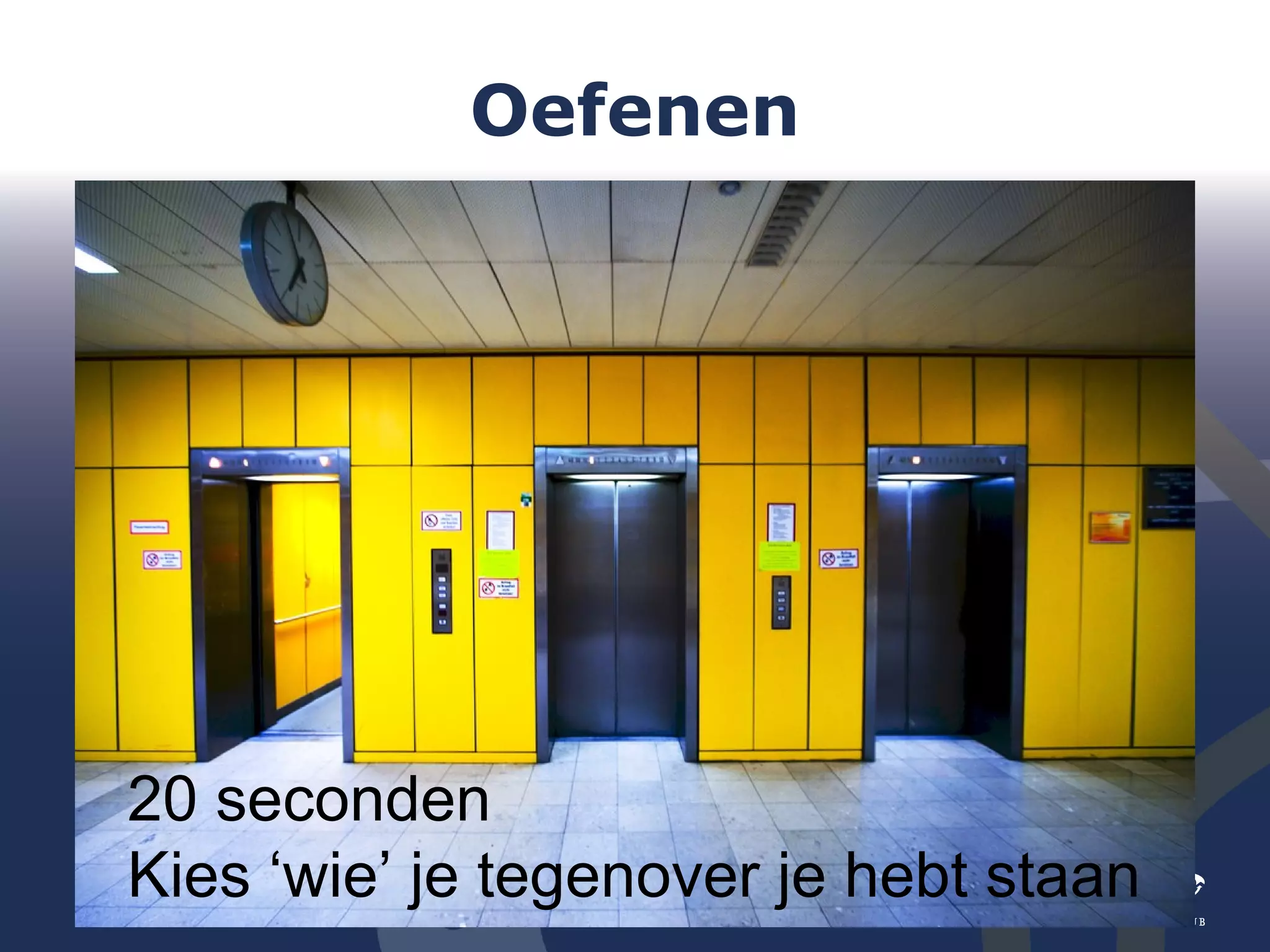 Oefenen 20 seconden Kies ‘wie’ je tegenover je hebt staan 