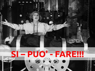 SI – PUO' - FARE!!!
 
