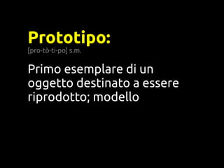 Prototipo:
[pro-tò-ti-po] s.m.


Primo esemplare di un
oggetto destinato a essere
riprodotto; modello
 