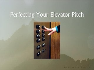 Perfecting Your Elevator Pitch
www.marliescohen.com
 