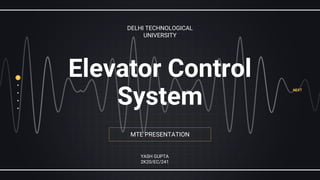 MTE PRESENTATION
Elevator Control
System
DELHI TECHNOLOGICAL
UNIVERSITY
YASH GUPTA
2K20/EC/241
NEXT
 