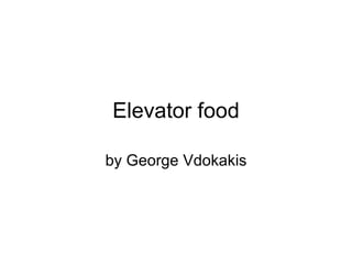Elevator food by George   V dokakis 