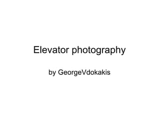 Elevator photography by GeorgeV dokakis 