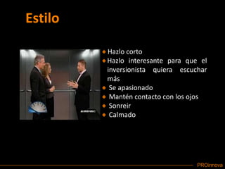 Estilo Hazlo cortoHazlo interesante para que el inversionista quiera escuchar   más Se apasionado Mantén contacto con los ojosSonreirCalmado
