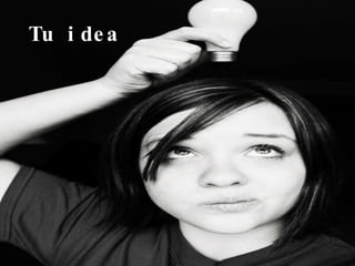 Tu idea