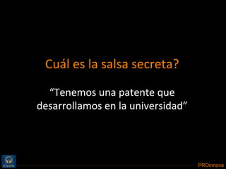Cuál es la salsa secreta? “ Tenemos una patente que desarrollamos en la universidad” 