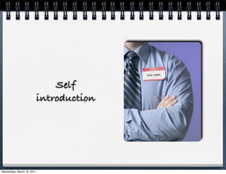 Self
                            introduction




Wednesday, March 16, 2011
 