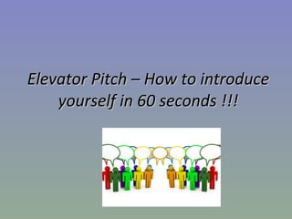 Elevator Pitch – How to introduce yourself in 60 seconds !!! 