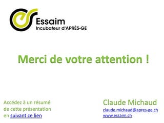 Merci de votre attention !Claude Michaudclaude.michaud@apres-ge.chwww.essaim.chAccédez à un résumé de cette présentation en suivant ce lien