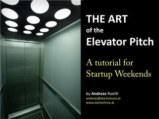 THE ARTof theElevator PitchA tutorial for Startup WeekendsbyAndreasRoettlandreas@startvienna.atwww.startvienna.at 