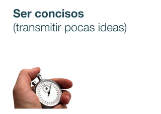 Ser concisos
(transmitir pocas ideas)
 