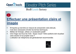 Effectuer une présentation claire et
imagée
N’importe qui doit être en mesure de comprendre votre déroulé,
il est donc nécessaire d’éviter les termes techniques.
Mettez de l’énergie, utilisez un vocabulaire positif
Une image vaut tous les mots : Soyez visuel ! Votre auditoire doit visualiser
votre solution et se projeter avec !!
L’utilisation de métaphores est généralement recommandée.
4
 