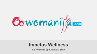 .com

Impetus Wellness
Co-Founded by Krutika & Sneh

 
