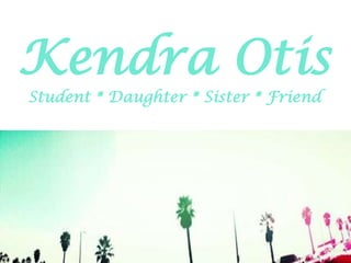 Kendra Otis
Student * Daughter * Sister * Friend

 