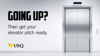 Goingup?
Then get your
elevator pitch ready.
 