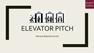 ELEVATOR PITCH
Mariana Baptista Carrión
 