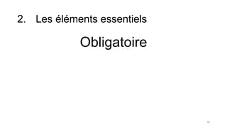2. Les éléments essentiels
Obligatoire
16
 