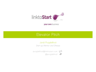 Elevator Pitch
        Jordi Puigdellívol
   Start-up Mentor and Sherpa

jpuigdellivol@linktostart.com
              @jpuigdellivol
 