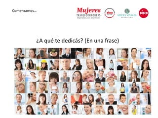 ¿A qué te dedicás? (En una frase)
Comenzamos…
 