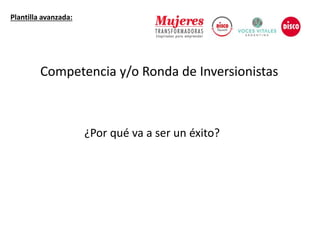 ¿Por qué va a ser un éxito?
Plantilla avanzada:
Competencia y/o Ronda de Inversionistas
 