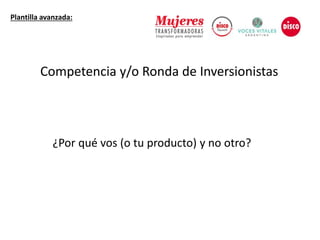 ¿Por qué vos (o tu producto) y no otro?
Plantilla avanzada:
Competencia y/o Ronda de Inversionistas
 