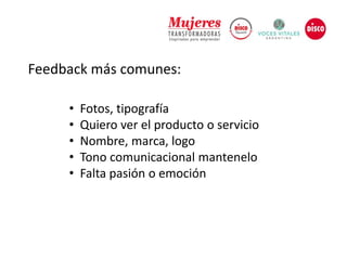 • Fotos, tipografía
• Quiero ver el producto o servicio
• Nombre, marca, logo
• Tono comunicacional mantenelo
• Falta pasión o emoción
Feedback más comunes:
 