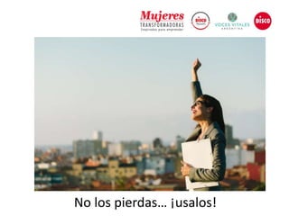 No los pierdas… ¡usalos!
 