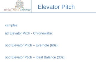 Elevator Pitch

xamples:

ad Elevator Pitch - Chronowake:


ood Elevator Pitch – Evernote (60s):


ood Elevator Ptich – Id...