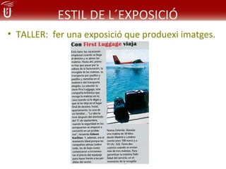 ESTIL DE L´EXPOSICIÓ
• TALLER: fer una exposició que produexi imatges.
 