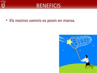 BENEFICIS

• Els nostres somnis es posin en marxa.
 
