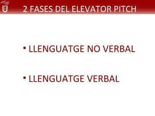 2 FASES DEL ELEVATOR PITCH



• LLENGUATGE NO VERBAL

• LLENGUATGE VERBAL
 