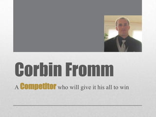 Corbin Fromm
A Competitor who will give it his all to win

 