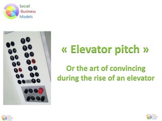 « Elevator pitch »
Or the art of convincing
during the rise of an elevator
 