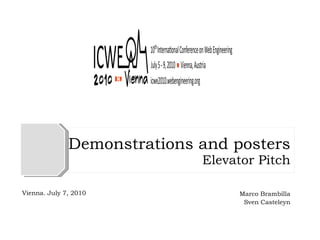 Demonstrations and posters Elevator Pitch Marco Brambilla Sven Casteleyn Vienna. July 7, 2010 