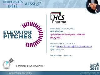 5 minutes pour convaincre
Nathalie MAUBON, PhD
HCS Pharma
Spécialiste de l’imagerie cellulaire
(HCA/HCS)
Phone : +33 972 421 304
Mail : communication@hcs-pharma.com
@hcspharma
Localisation : Rennes
 