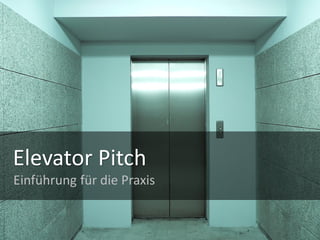 Elevator Pitch
Einführung für die Praxis

 