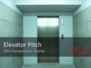 Elevator Pitch
Dirk Hannemann, Trainer
 
