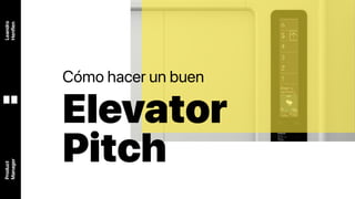 Leandro
Henflen
Product
Manager
Elevator
Pitch
Cómo hacer un buen
 