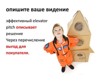 опишите ваше видениеэффективный elevator pitch описываетрешениеЧерез перечислениевыгод для покупателя.