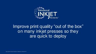 Improve print quality “out of the box”
on many inkjet presses so they
are quick to deploy
Copyright © Global Graphics Soft...