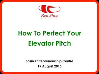 How To Perfect Your
Elevator Pitch
Sasin Entrepreneurship Centre
19 August 2015
 