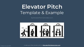 Elevator Pitch
Template & Example
By ElevatorPitchGenerator.com
Create your free elevator pitch at ElevatorPitchGenerator.com
© Malcolm Lewis 2019
 